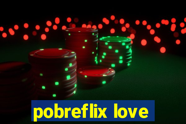 pobreflix love